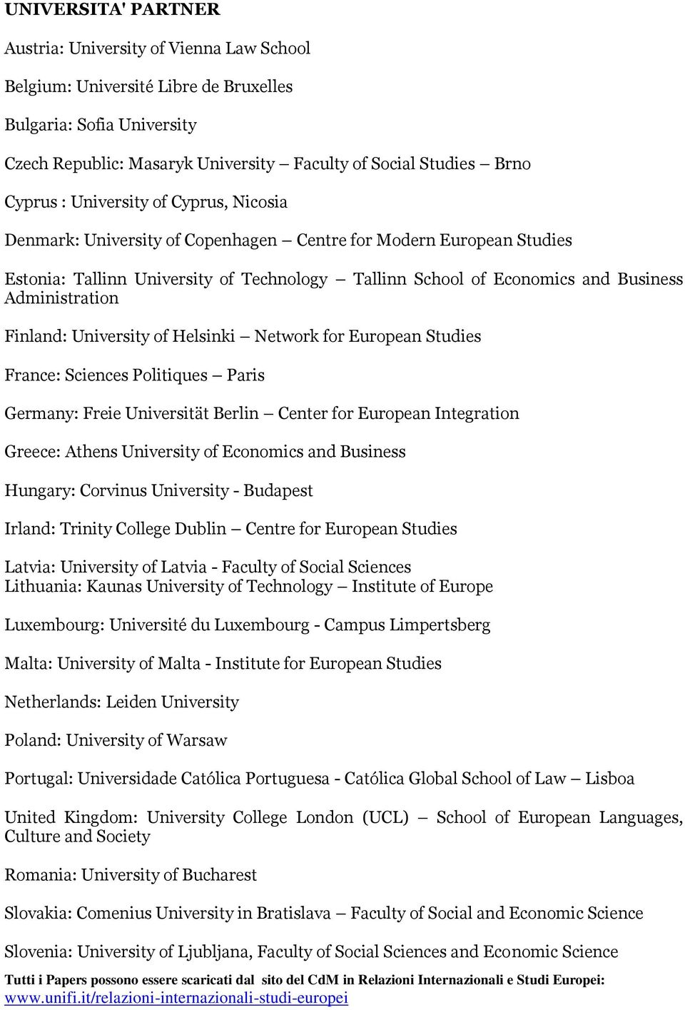 Finland: University of Helsinki Network for European Studies France: Sciences Politiques Paris Germany: Freie Universität Berlin Center for European Integration Greece: Athens University of Economics