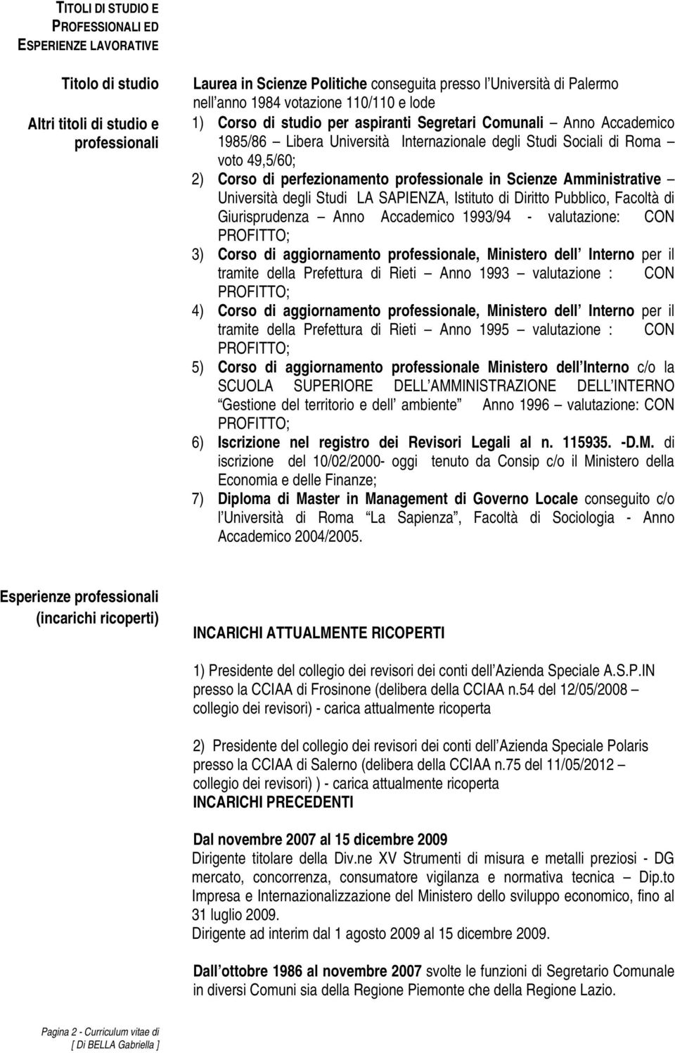 perfezionamento professionale in Scienze Amministrative Università degli Studi LA SAPIENZA, Istituto di Diritto Pubblico, Facoltà di Giurisprudenza Anno Accademico 1993/94 - valutazione: CON 3) Corso