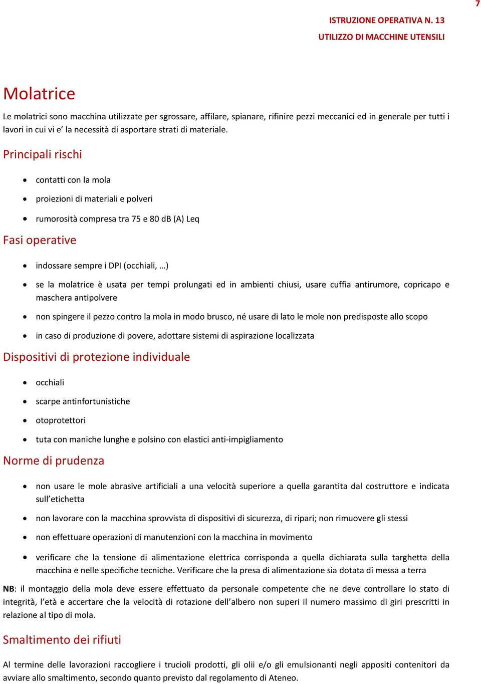 Principali rischi contatti con la mola proiezioni di materiali e polveri rumorosità compresa tra 75 e 80 db (A) Leq Fasi operative indossare sempre i DPI (occhiali, ) se la molatrice è usata per