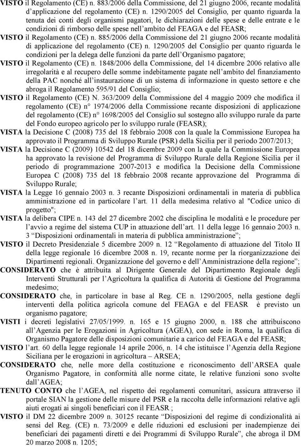 del FEASR; VISTO il Regolamento (CE) n. 885/2006 della Commissione del 21 giugno 2006 recante modalità di applicazione del regolamento (CE) n.