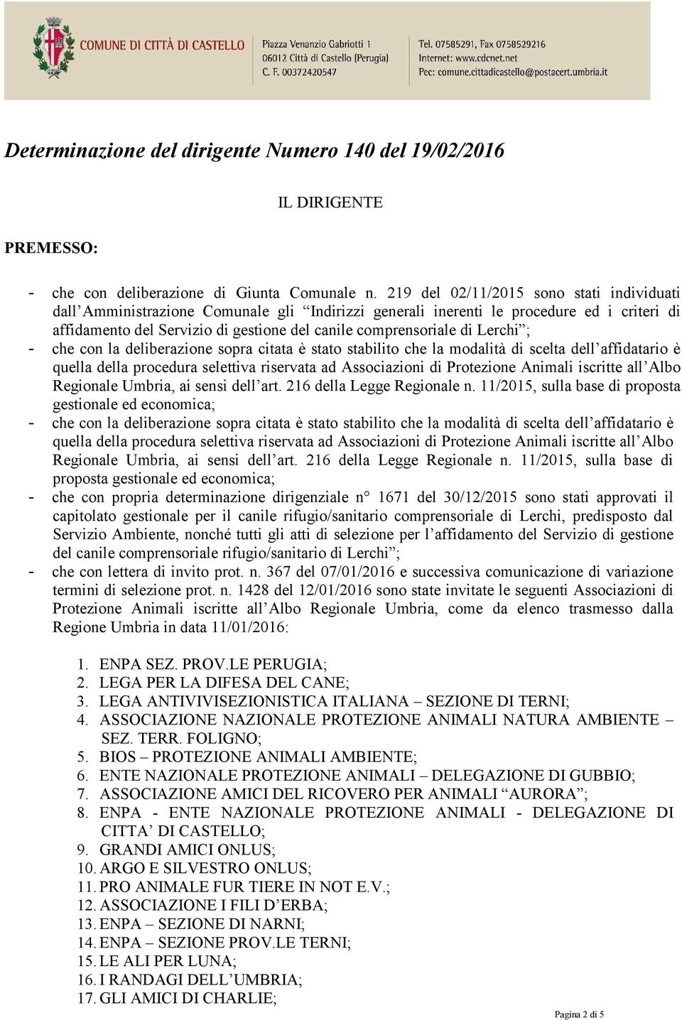 Lerchi ; - che con la deliberazione sopra citata è stato stabilito che la modalità di scelta dell affidatario è quella della procedura selettiva riservata ad Associazioni di Protezione Animali