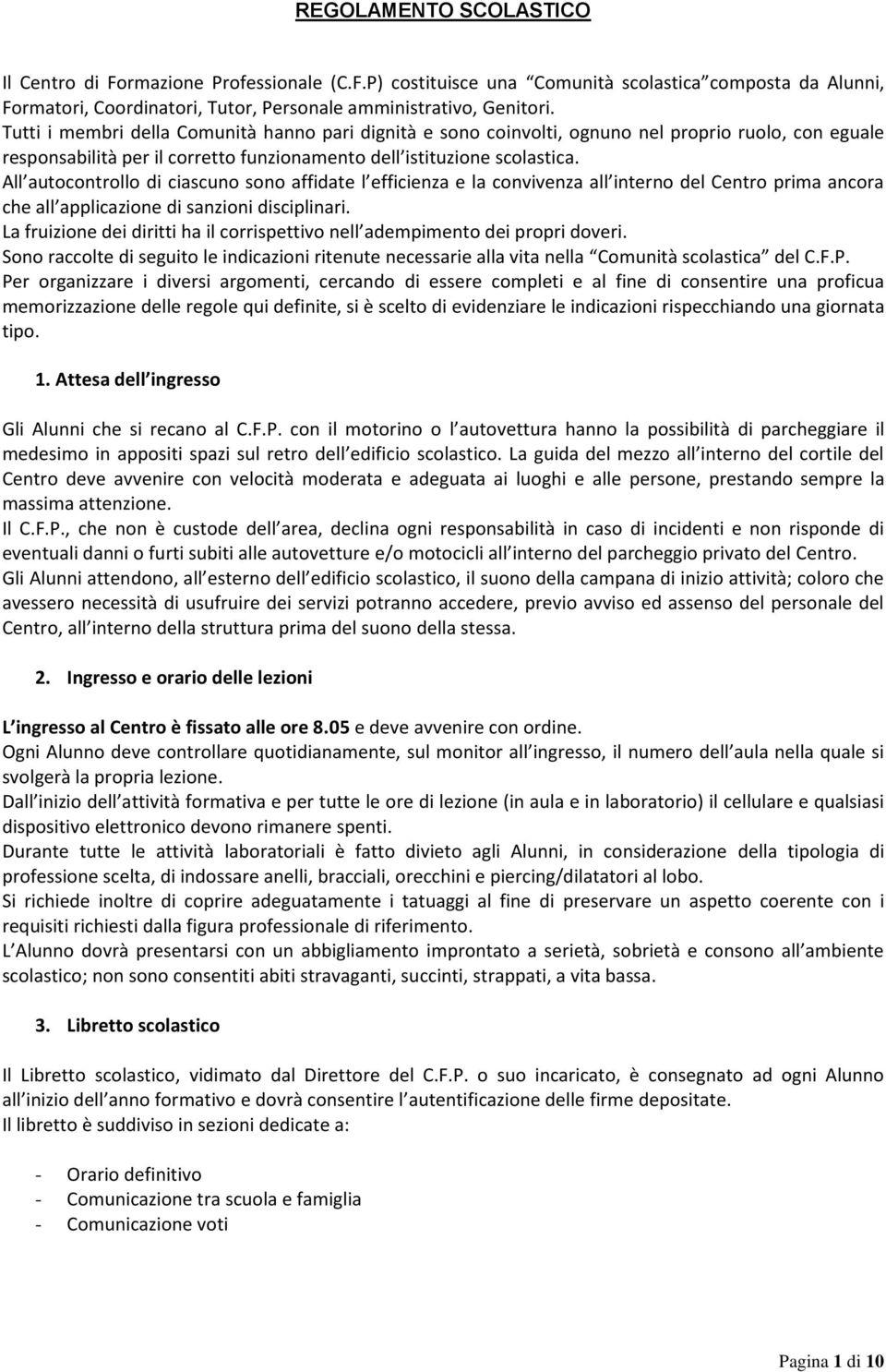 All autocontrollo di ciascuno sono affidate l efficienza e la convivenza all interno del Centro prima ancora che all applicazione di sanzioni disciplinari.