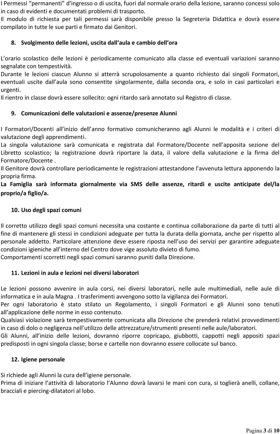 Svolgimento delle lezioni, uscita dall aula e cambio dell ora L orario scolastico delle lezioni è periodicamente comunicato alla classe ed eventuali variazioni saranno segnalate con tempestività.