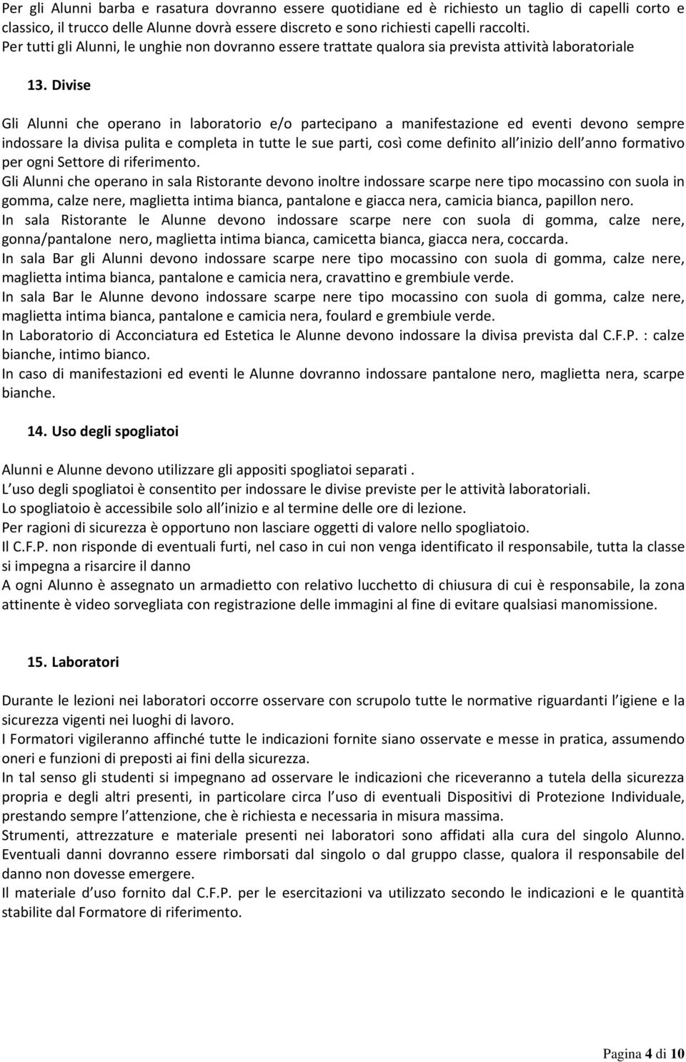 Divise Gli Alunni che operano in laboratorio e/o partecipano a manifestazione ed eventi devono sempre indossare la divisa pulita e completa in tutte le sue parti, così come definito all inizio dell