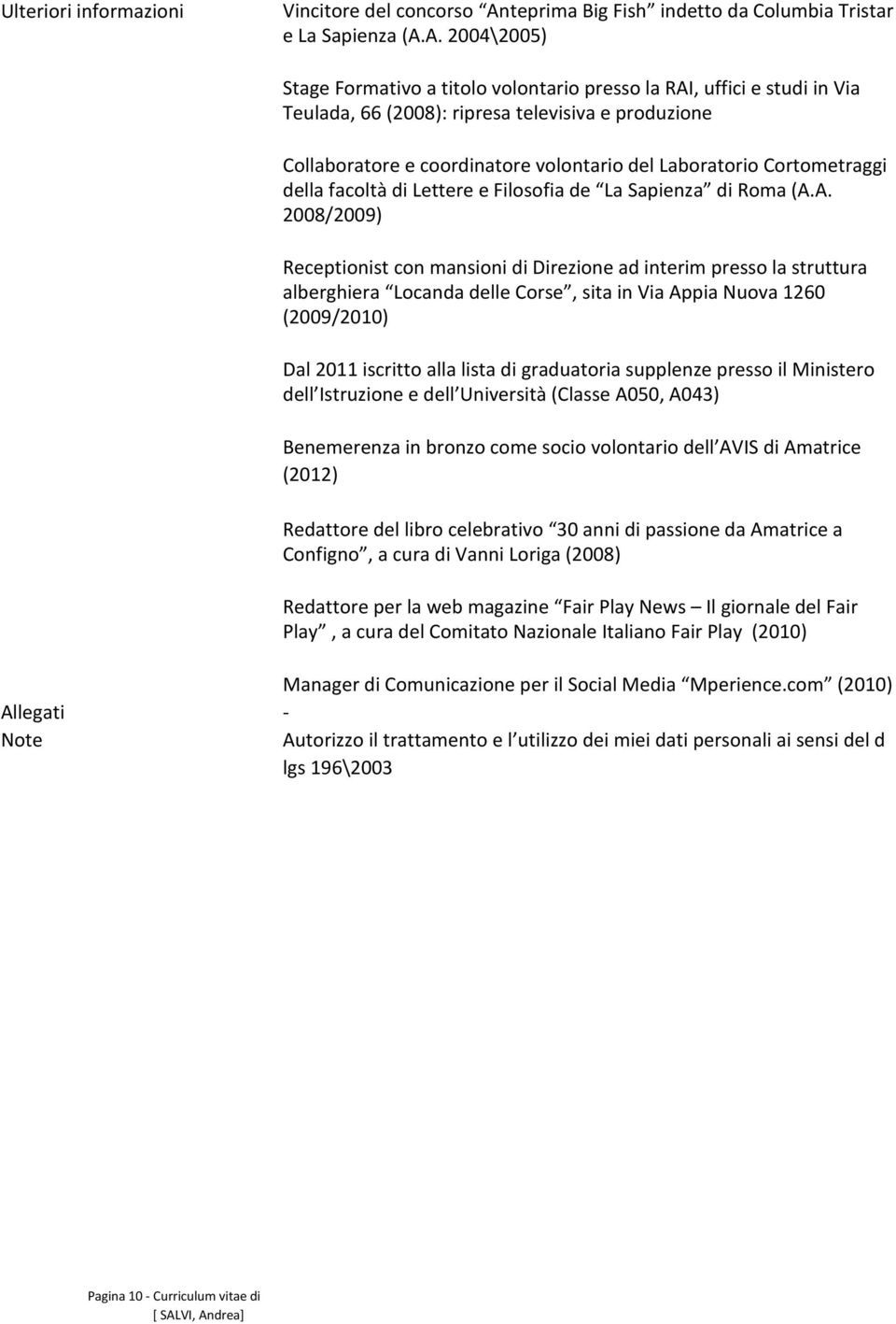 A. 2004\2005) Stage Formativo a titolo volontario presso la RAI, uffici e studi in Via Teulada, 66 (2008): ripresa televisiva e produzione Collaboratore e coordinatore volontario del Laboratorio