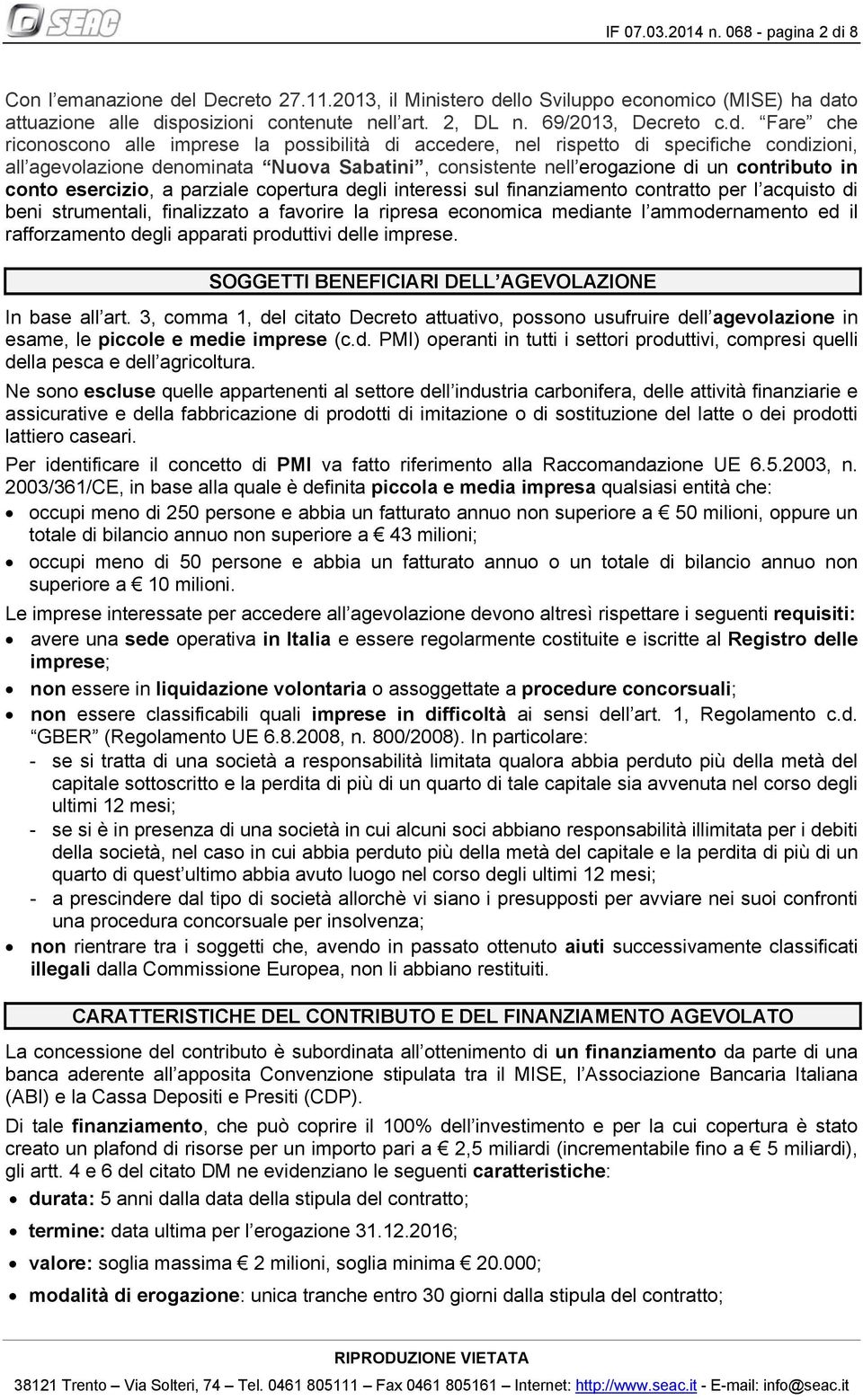 Fare che riconoscono alle imprese la possibilità di accedere, nel rispetto di specifiche condizioni, all agevolazione denominata Nuova Sabatini, consistente nell erogazione di un contributo in conto