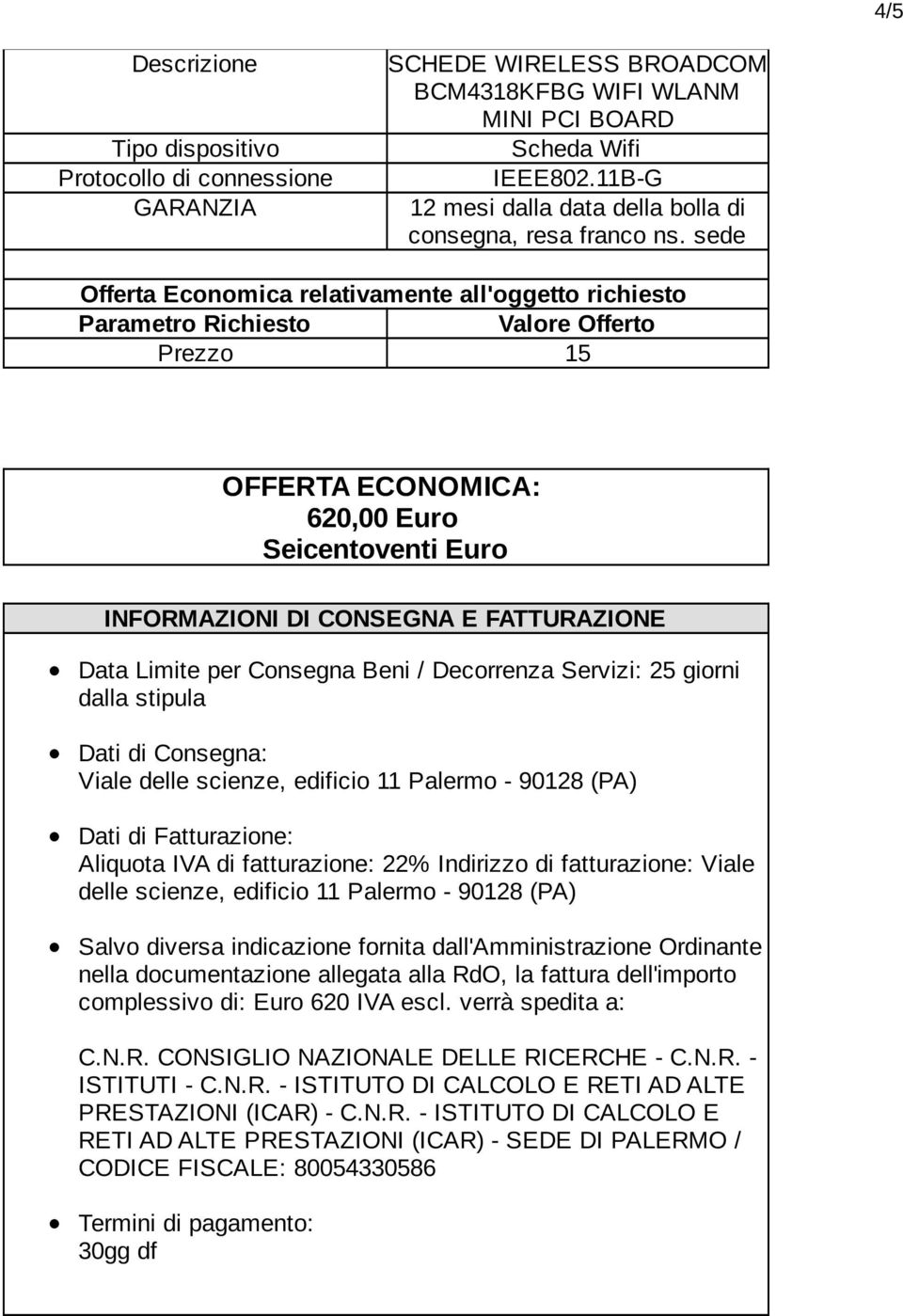 Beni / Decorrenza Servizi: 25 giorni dalla stipula Dati di Consegna: Viale delle scienze, edificio 11 Palermo - 90128 (PA) Dati di Fatturazione: Aliquota IVA di fatturazione: 22% Indirizzo di