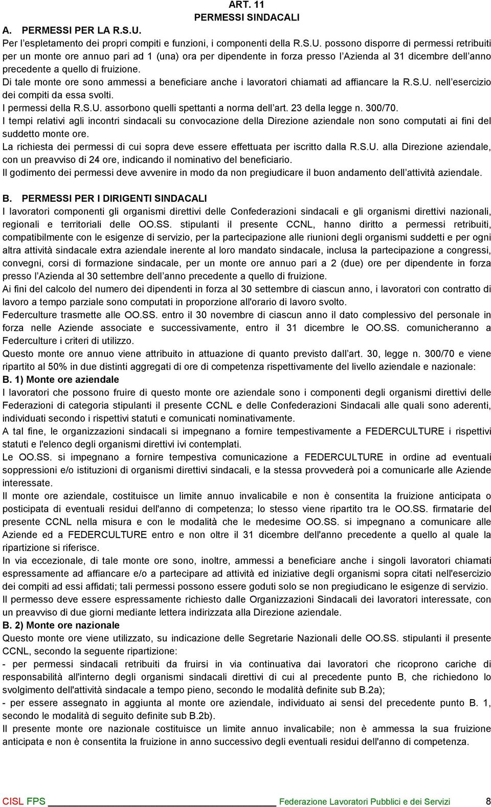 possono disporre di permessi retribuiti per un monte ore annuo pari ad 1 (una) ora per dipendente in forza presso l Azienda al 31 dicembre dell anno precedente a quello di fruizione.