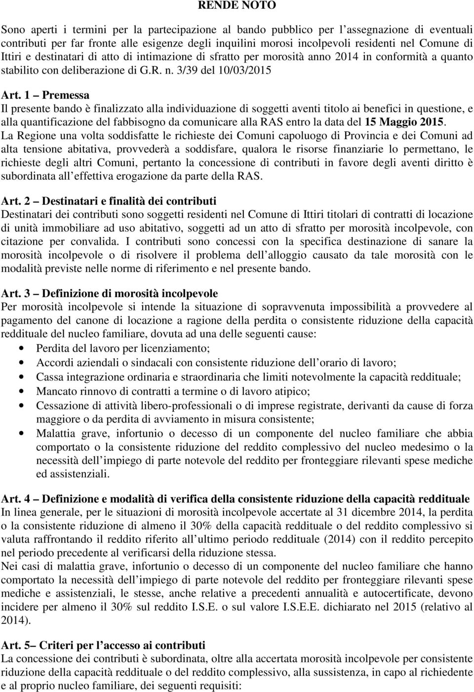 1 Premessa Il presente bando è finalizzato alla individuazione di soggetti aventi titolo ai benefici in questione, e alla quantificazione del fabbisogno da comunicare alla RAS entro la data del 15