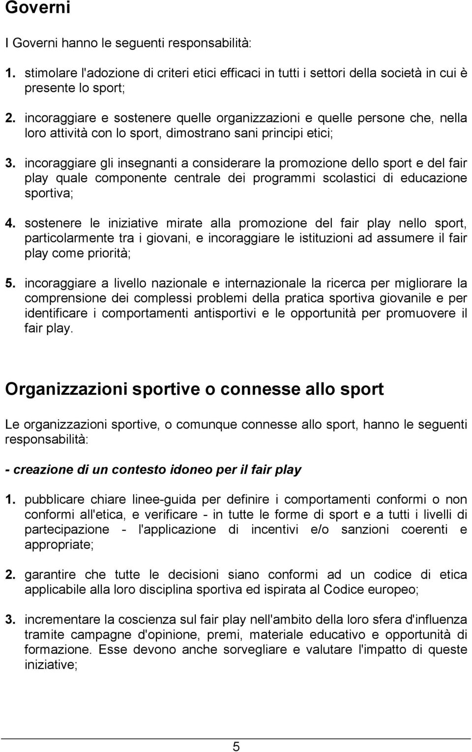 incoraggiare gli insegnanti a considerare la promozione dello sport e del fair play quale componente centrale dei programmi scolastici di educazione sportiva; 4.