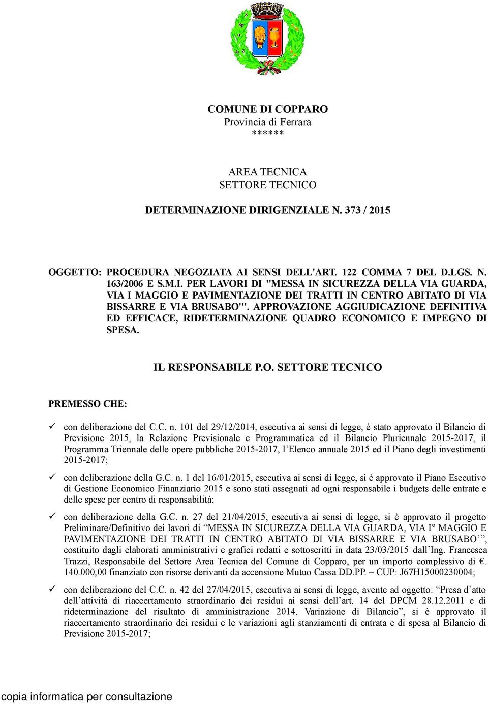 APPROVAZIONE AGGIUDICAZIONE DEFINITIVA ED EFFICACE, RIDETERMINAZIONE QUADRO ECONOMICO E IMPEGNO DI SPESA. IL RESPONSABILE P.O. SETTORE TECNICO PREMESSO CHE: con deliberazione del C.C. n.