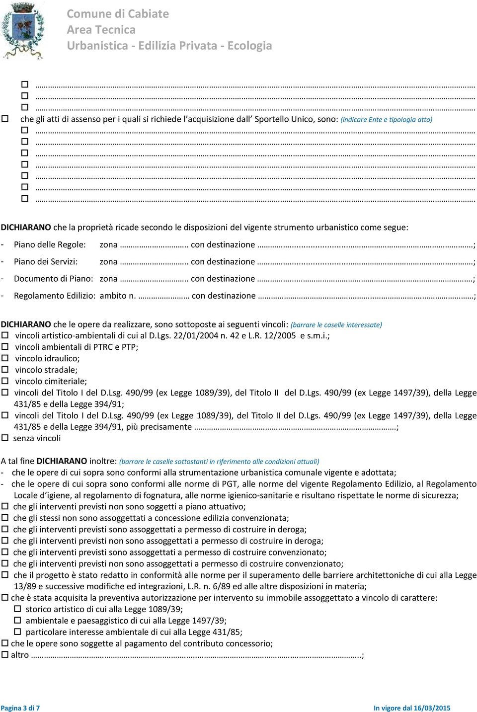 con destinazione.... ; DICHIARANO che le opere da realizzare, sono sottoposte ai seguenti vincoli: (barrare le caselle interessate) vincoli artistico-ambientali di cui al D.Lgs. 22/01/2004 n. 42 e L.