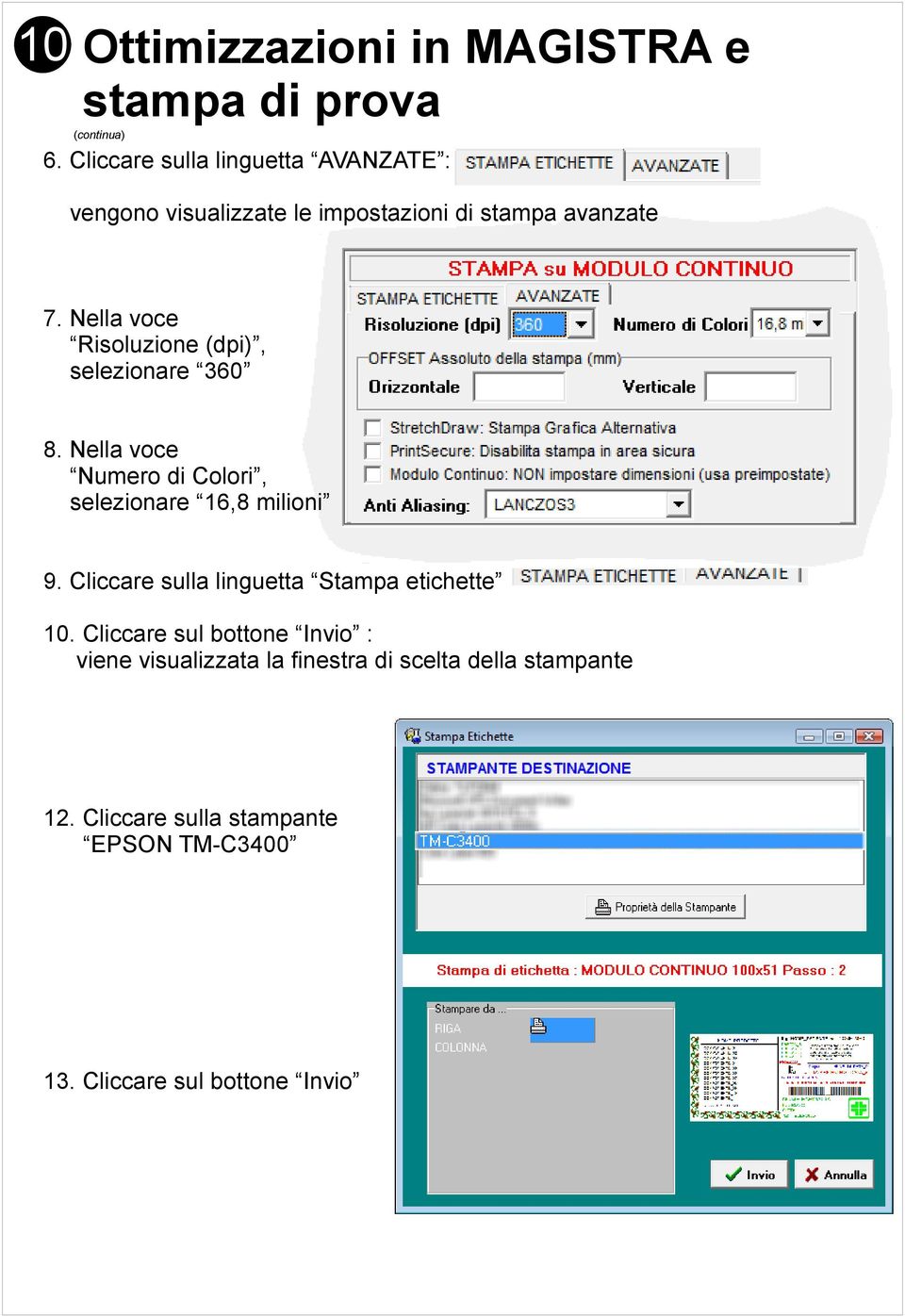 Nella voce Risoluzione (dpi), selezionare 360 8. Nella voce Numero di Colori, selezionare 16,8 milioni 9.