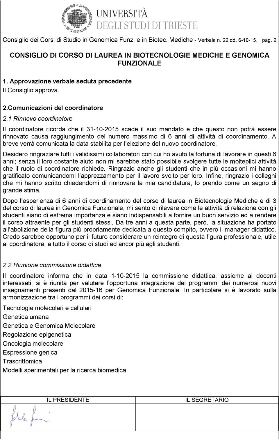 1 Rinnovo coordinatore Il coordinatore ricorda che il 31-10-2015 scade il suo mandato e che questo non potrà essere rinnovato causa raggiungimento del numero massimo di 6 anni di attività di