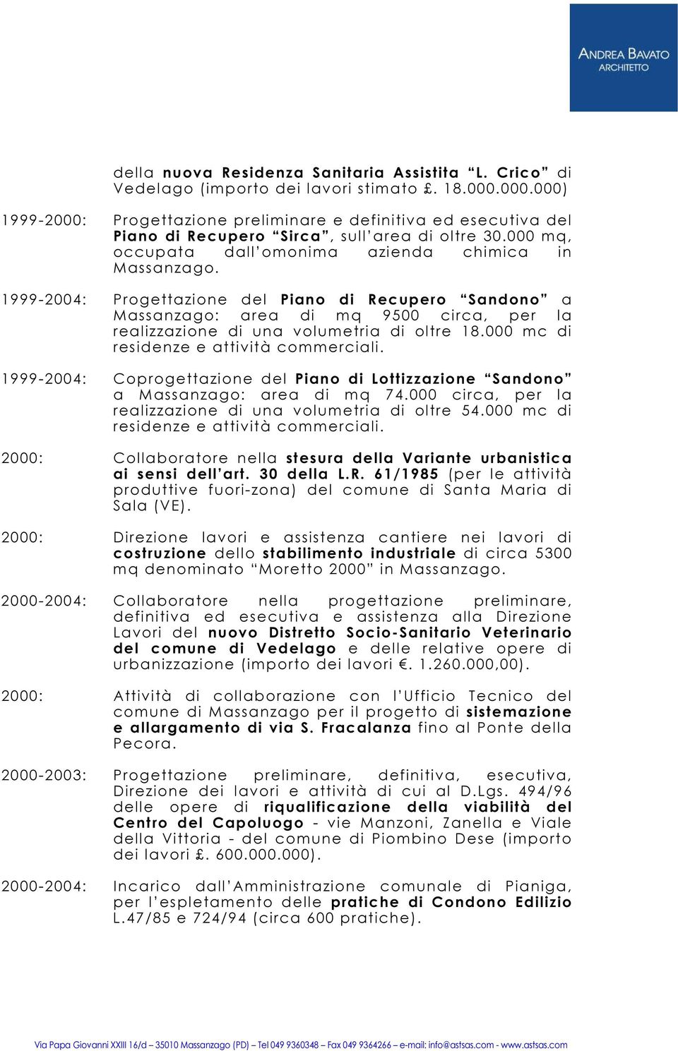1999-2004: Progettazione del Piano di Recupero Sandono a Massanzago: area di mq 9500 circa, per la realizzazione di una volumetria di oltre 18.000 mc di residenze e attività commerciali.