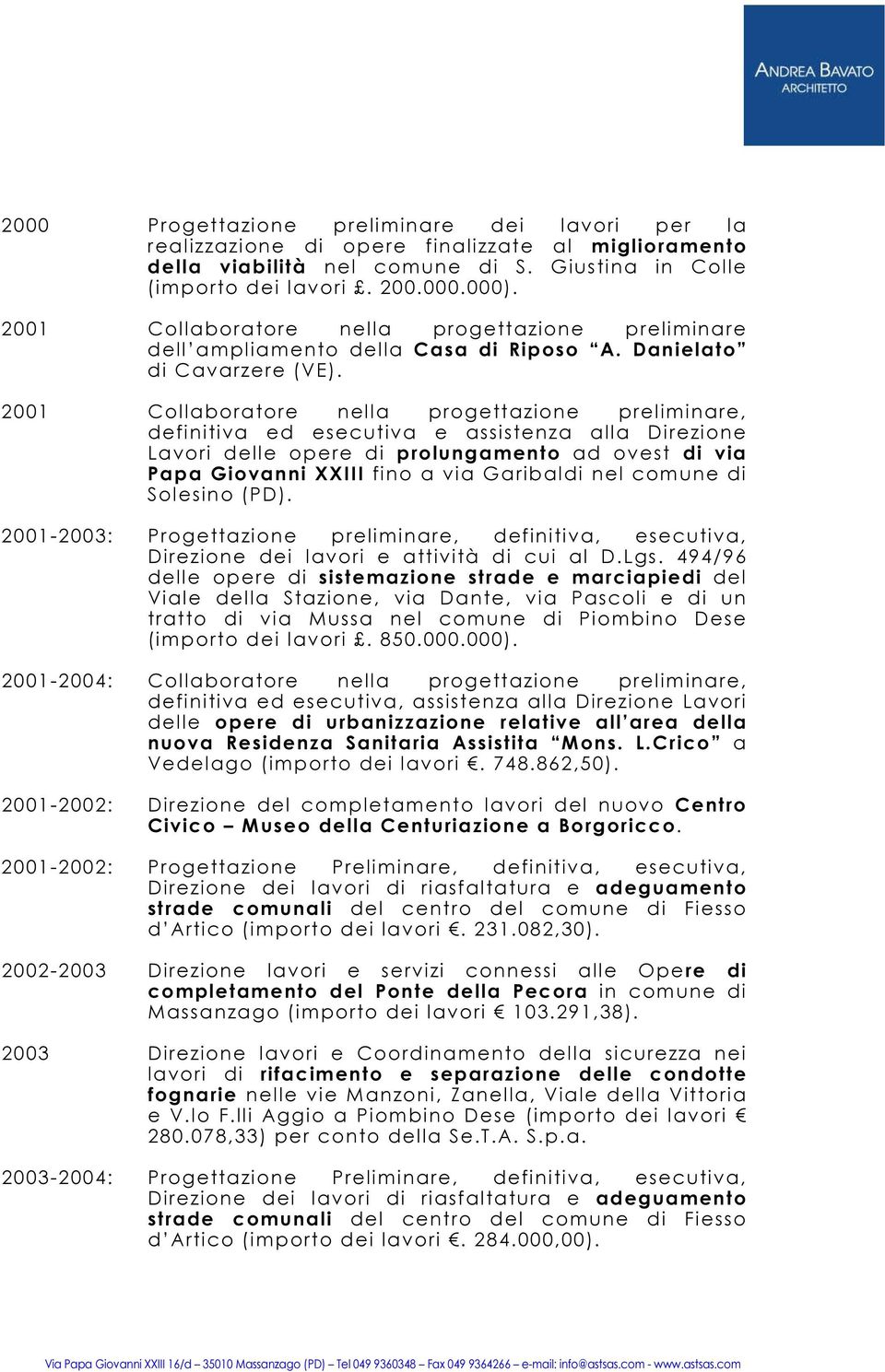 2001 Collaboratore nella progettazione preliminare, definitiva ed esecutiva e assistenza alla Direzione Lavori delle opere di prolungamento ad ovest di via Papa Giovanni XXIII fino a via Garibaldi