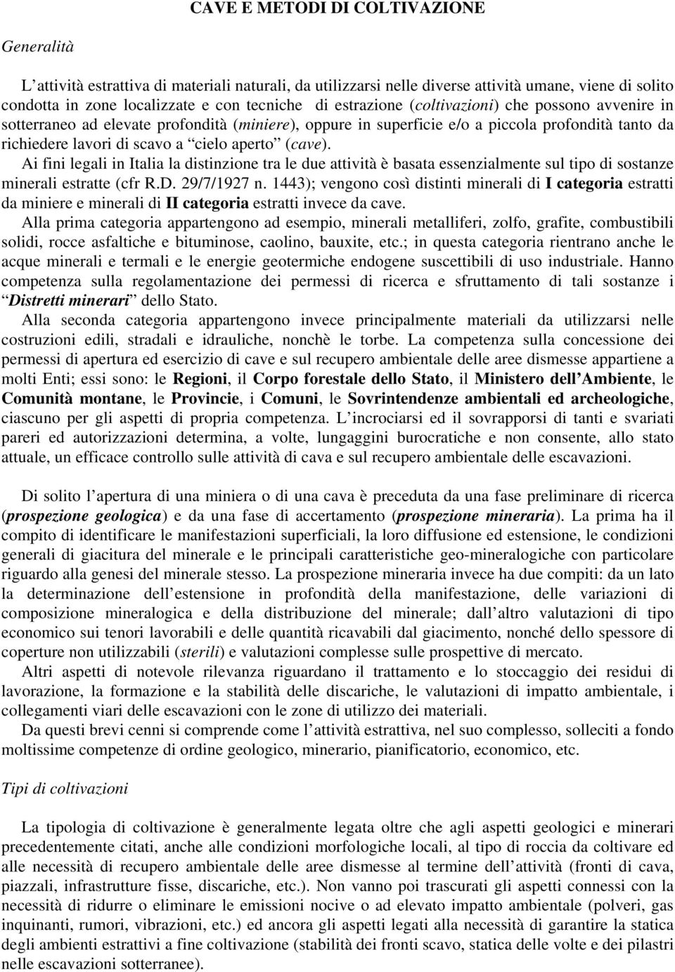 Ai fini legali in Italia la distinzione tra le due attività è basata essenzialmente sul tipo di sostanze minerali estratte (cfr R.D. 29/7/1927 n.