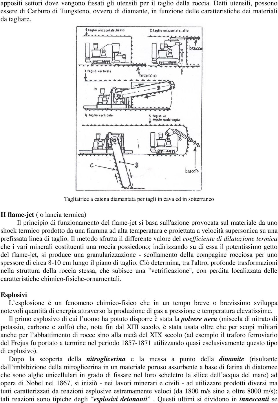 Tagliatrice a catena diamantata per tagli in cava ed in sotterraneo II flame-jet ( o lancia termica) Il principio di funzionamento del flame-jet si basa sull'azione provocata sul materiale da uno