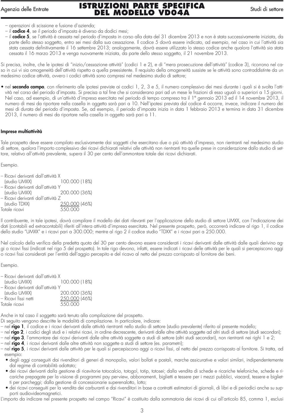 Il codice 5 dovrà essere indicato, ad esempio, nel caso in cui l attività sia stata cessata definitivamente il 16 settembre 2013; analogamente, dovrà essere utilizzato lo stesso codice anche qualora