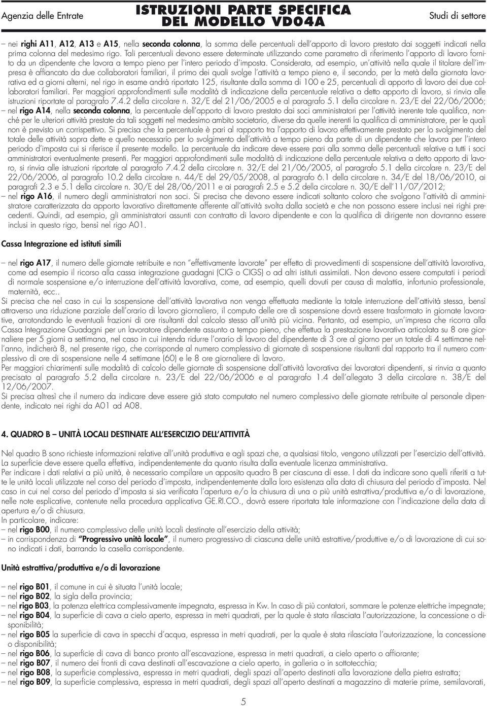 Considerata, ad esempio, un attività nella quale il titolare dell impresa è affiancato da due collaboratori familiari, il primo dei quali svolge l attività a tempo pieno e, il secondo, per la metà