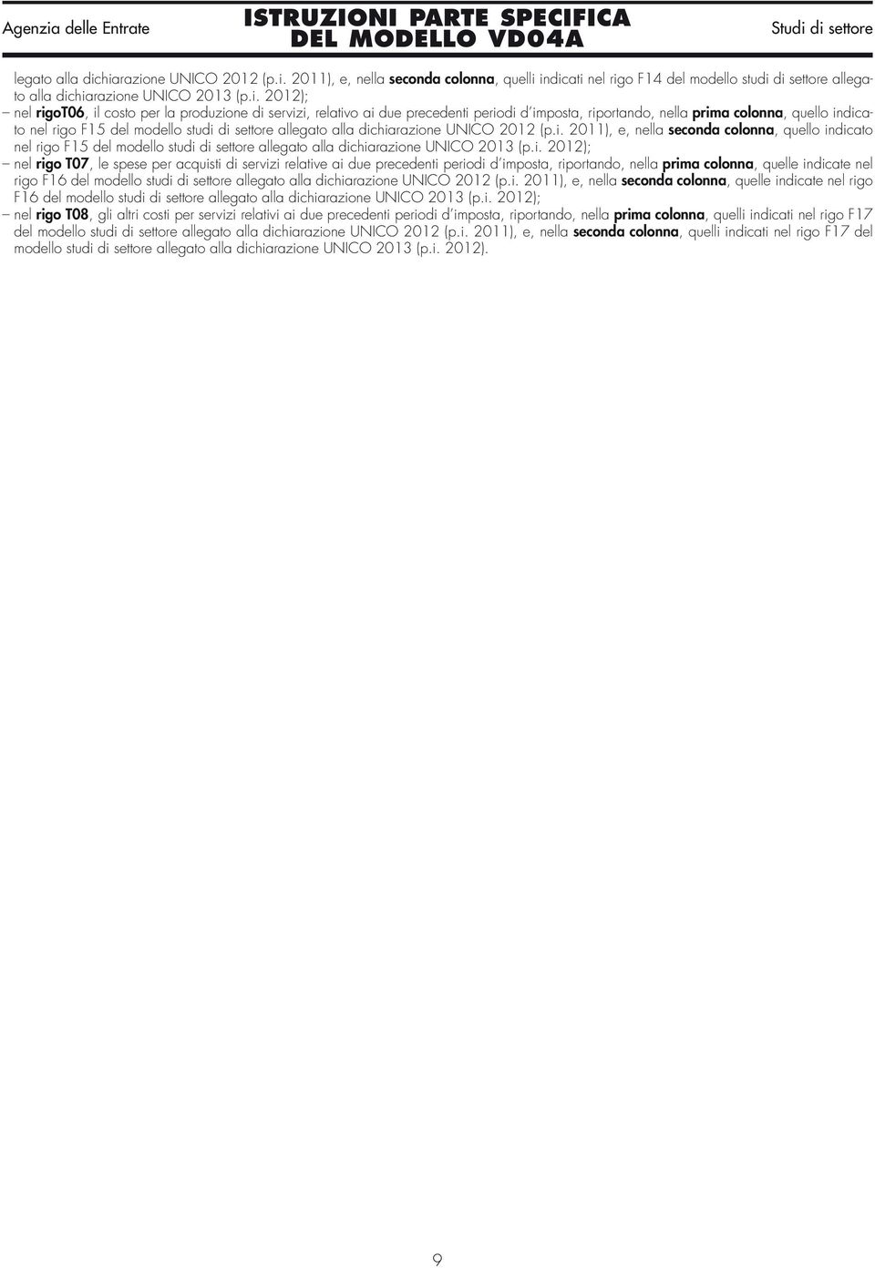 servizi, relativo ai due precedenti periodi d imposta, riportando, nella prima colonna, quello indicato nel rigo F15 del modello studi di settore alhiarazione UNICO 2012 (p.i. 2011), e, nella seconda colonna, quello indicato nel rigo F15 del modello studi di settore alhiarazione UNICO 2013 (p.