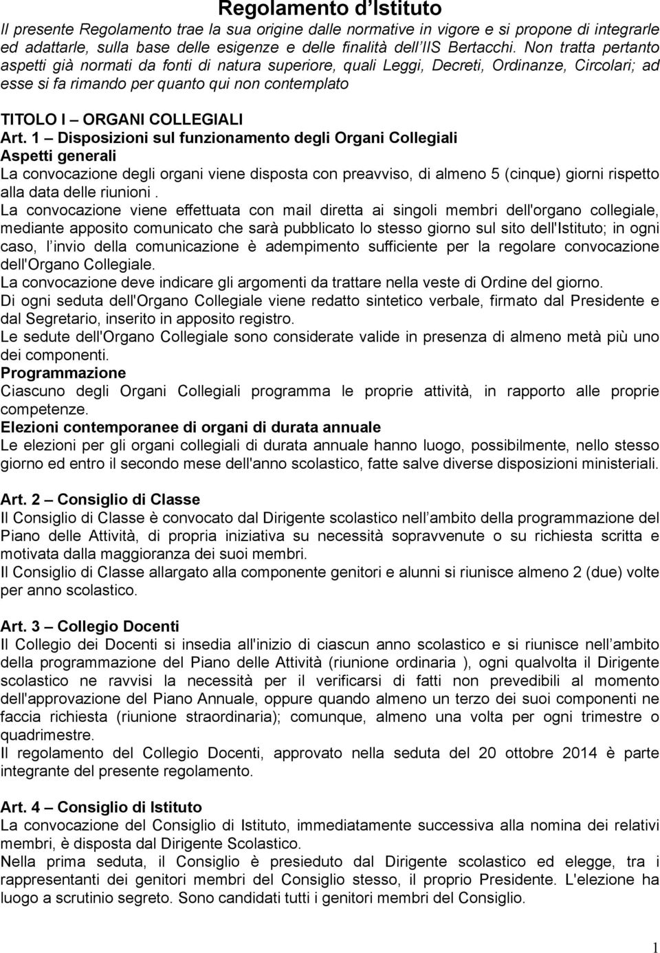 1 Disposizioni sul funzionamento degli Organi Collegiali Aspetti generali La convocazione degli organi viene disposta con preavviso, di almeno 5 (cinque) giorni rispetto alla data delle riunioni.