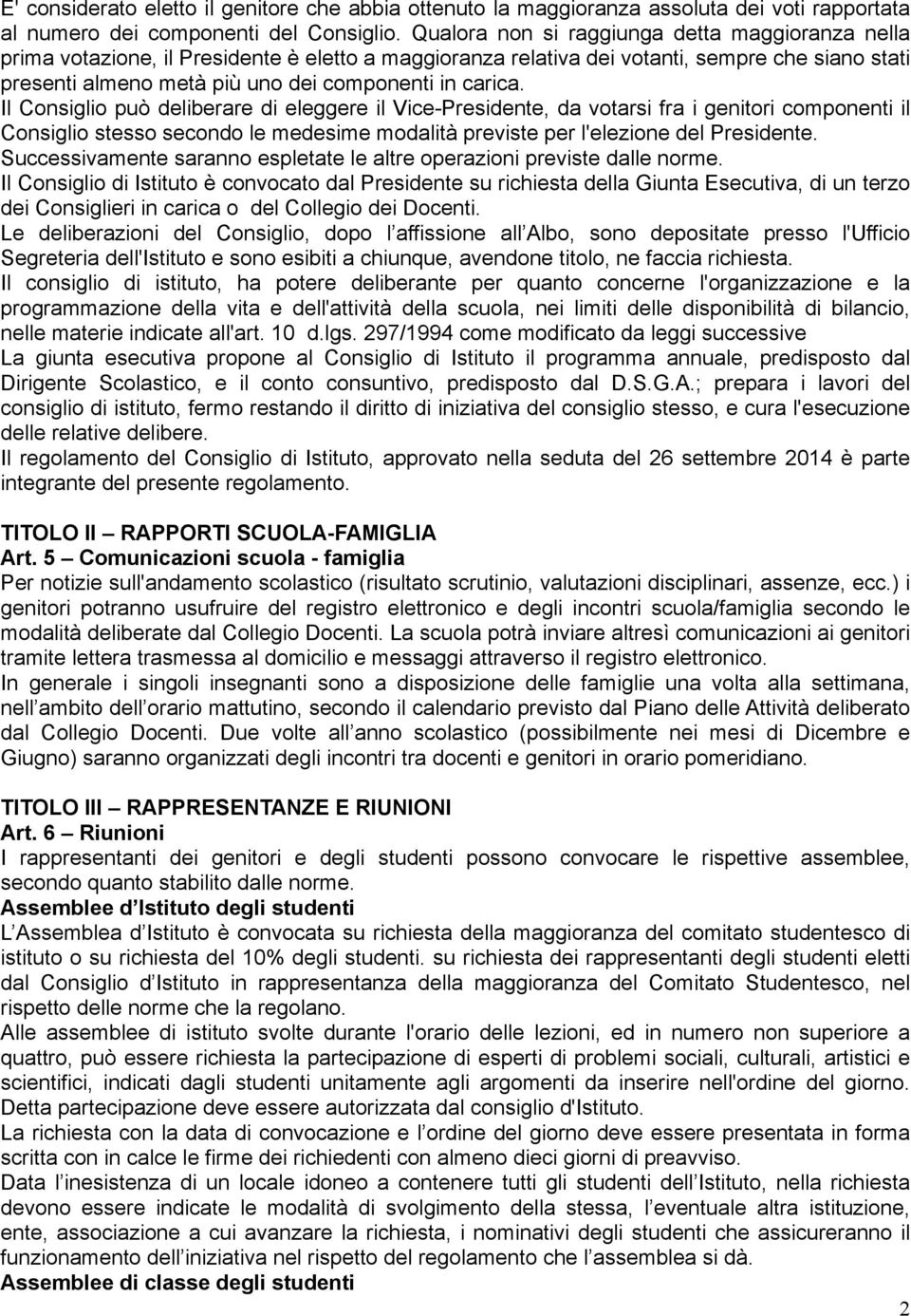 carica. Il Consiglio può deliberare di eleggere il Vice-Presidente, da votarsi fra i genitori componenti il Consiglio stesso secondo le medesime modalità previste per l'elezione del Presidente.