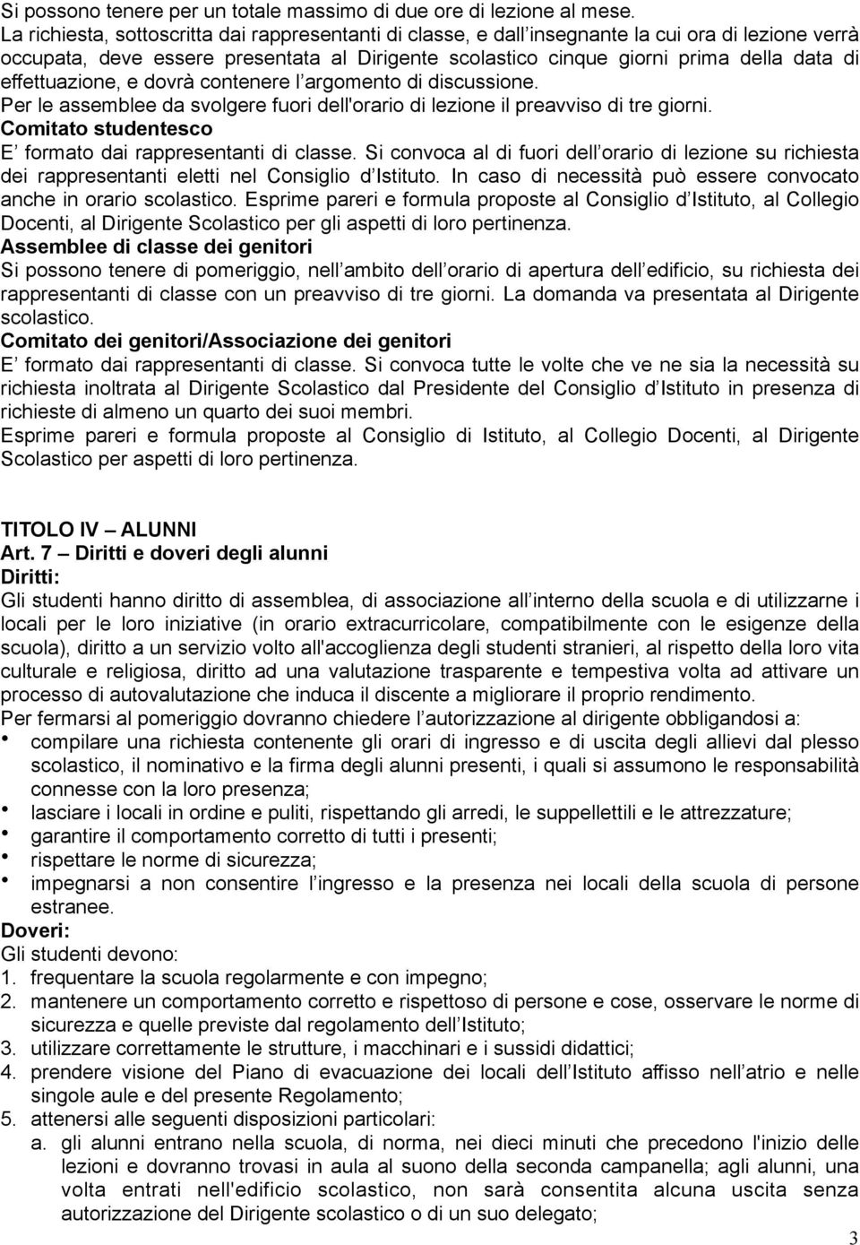 effettuazione, e dovrà contenere l argomento di discussione. Per le assemblee da svolgere fuori dell'orario di lezione il preavviso di tre giorni.