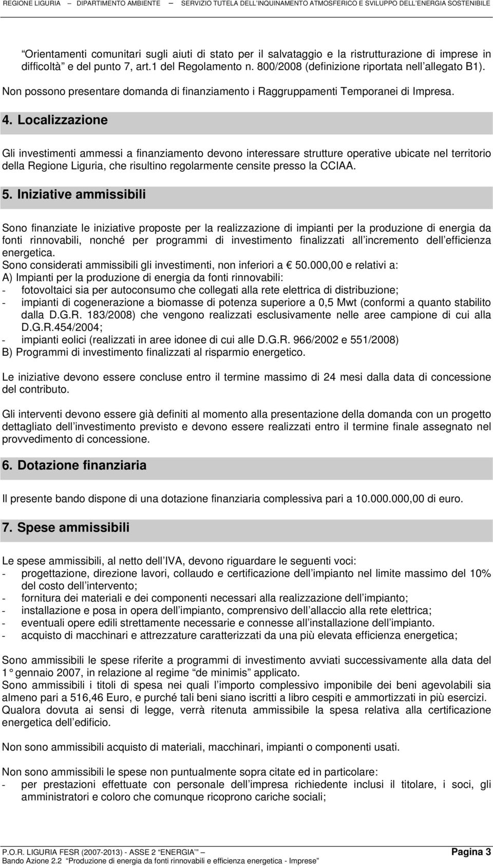 Localizzazione Gli investimenti ammessi a finanziamento devono interessare strutture operative ubicate nel territorio della Regione Liguria, che risultino regolarmente censite presso la CCIAA. 5.