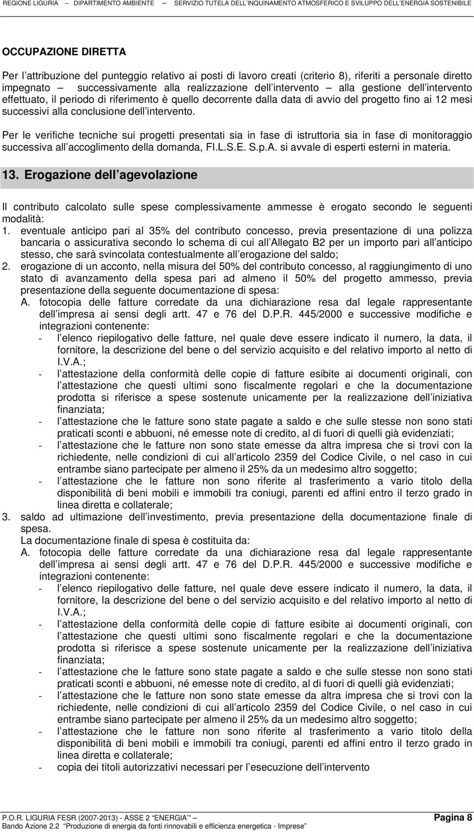 Per le verifiche tecniche sui progetti presentati sia in fase di istruttoria sia in fase di monitoraggio successiva all accoglimento della domanda, FI.L.S.E. S.p.A.