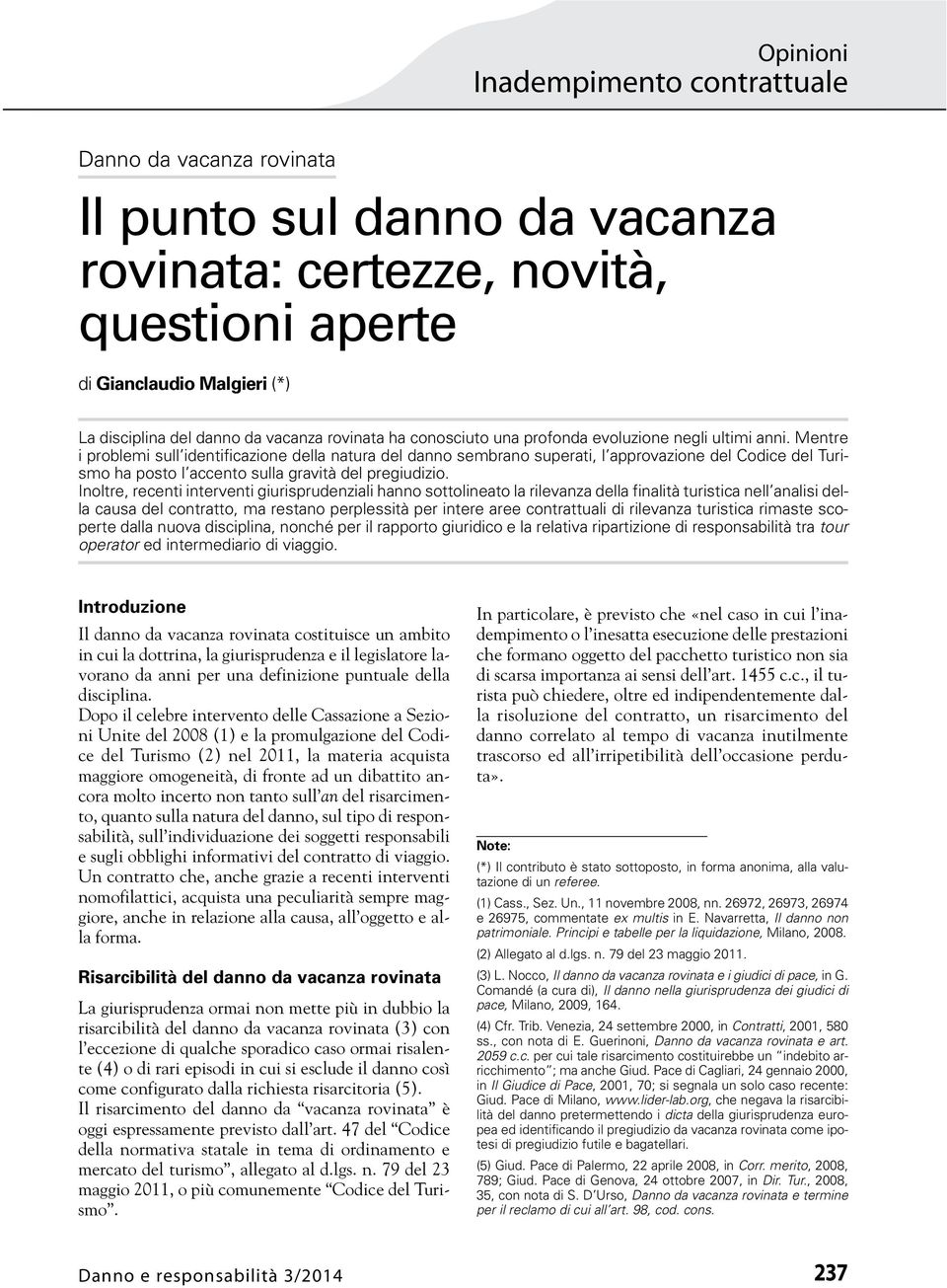 Inoltre, recenti interventi giurisprudenziali hanno sottolineato la rilevanza della finalità turistica nell analisi della causa del contratto, ma restano perplessità per intere aree contrattuali di