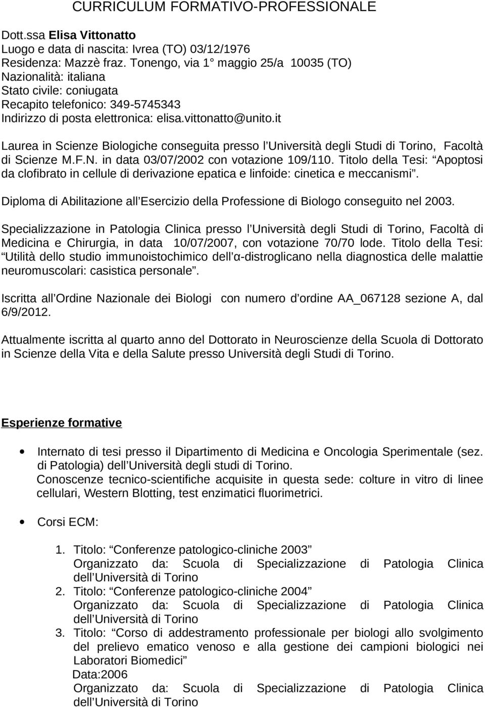 it Laurea in Scienze Biologiche conseguita presso l Università degli Studi di Torino, Facoltà di Scienze M.F.N. in data 03/07/2002 con votazione 109/110.