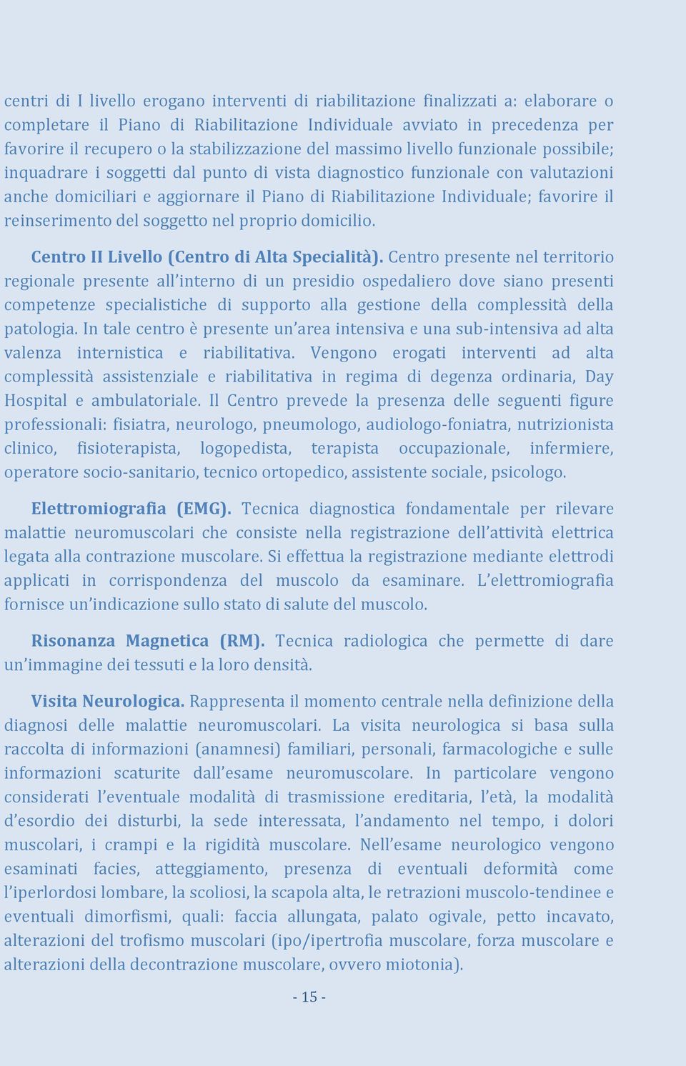 Individuale; favorire il reinserimento del soggetto nel proprio domicilio. Centro II Livello (Centro di Alta Specialità).