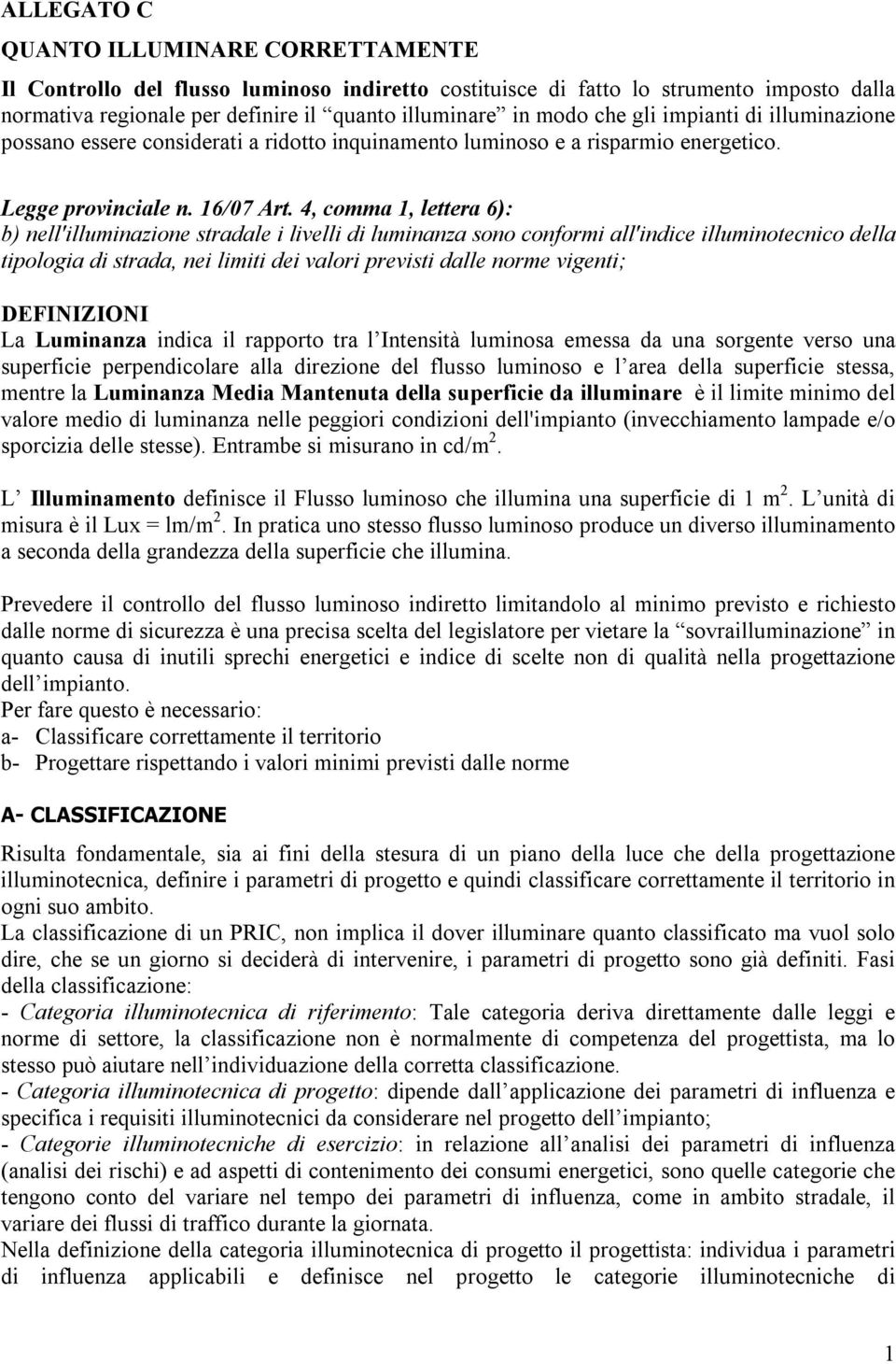 4, comma 1, lettera 6): b) nell'illuminazione stradale i livelli di luminanza sono conformi all'indice illuminotecnico della tipologia di strada, nei limiti dei valori previsti dalle norme vigenti;