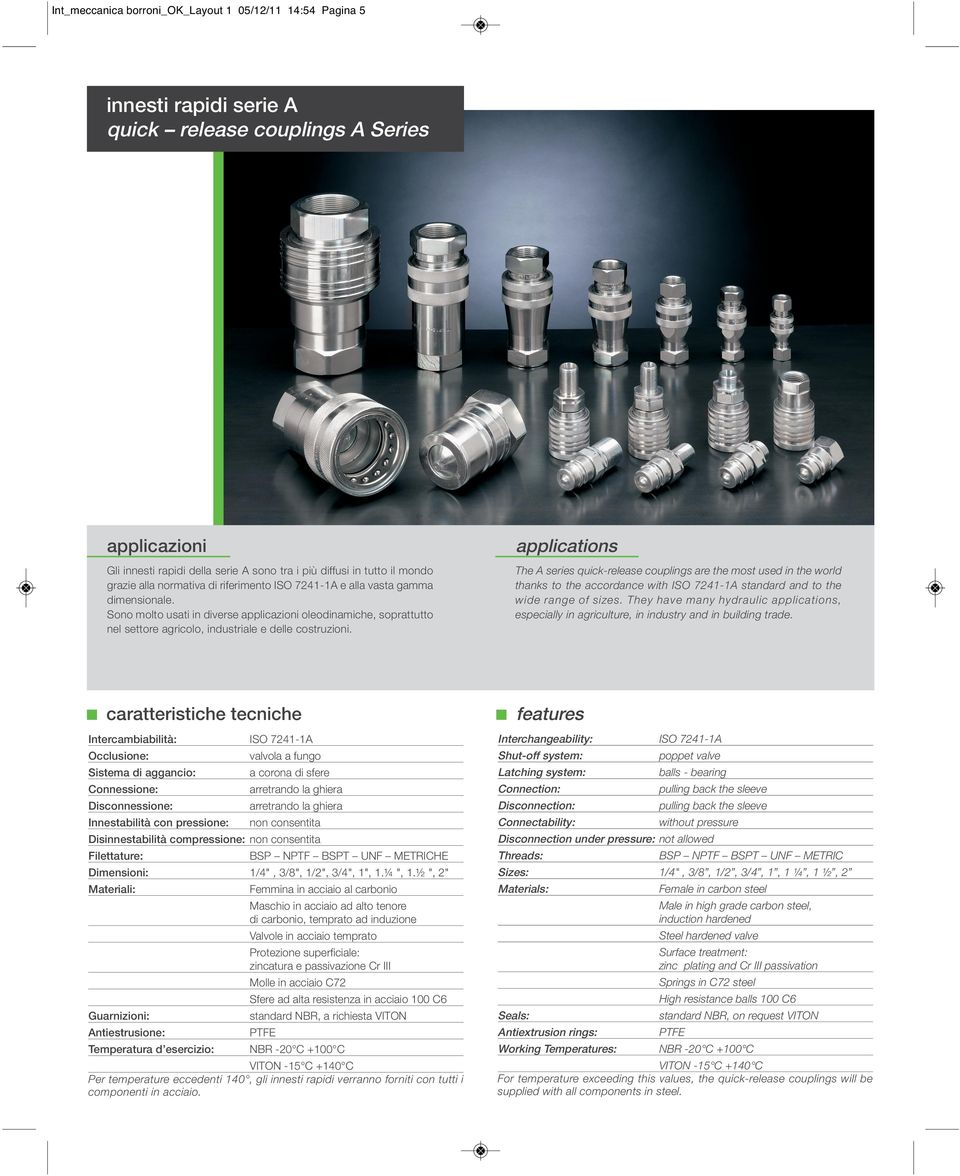 The A series quick-release couplings are the most used in the world thanks to the accordance with ISO 7241-1A standard and to the wide range of sizes.