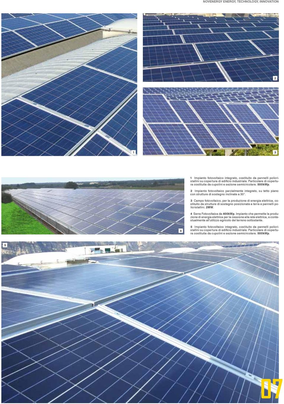 3 Campo fotovoltaico, per la produzione di energia elettrica, costituito da strutture di sostegno posizionate a terra e pannelli policristallini. 2MW. 4 Serra Fotovoltaica da 400kWp.