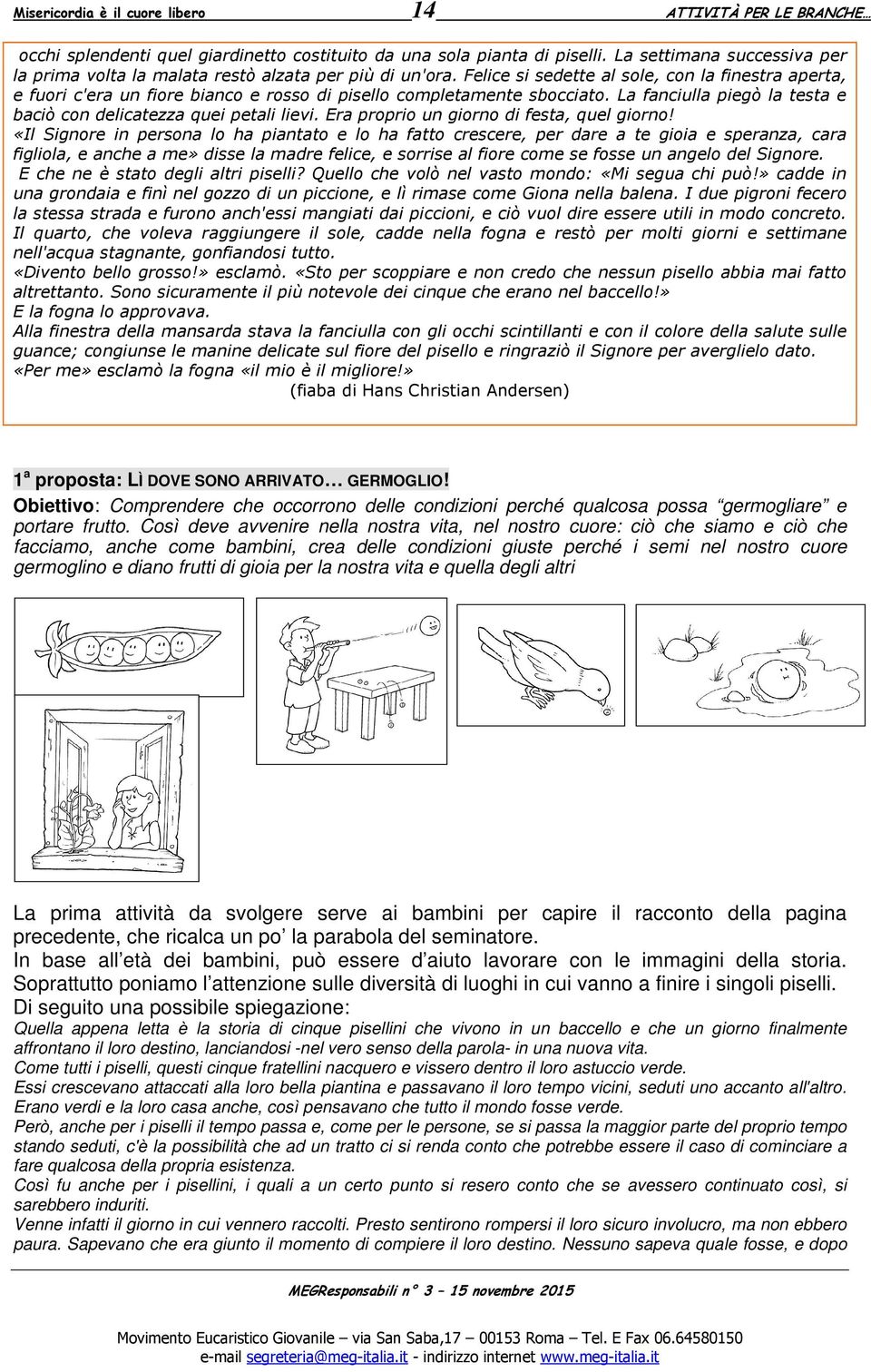 Felice si sedette al sole, con la finestra aperta, e fuori c'era un fiore bianco e rosso di pisello completamente sbocciato. La fanciulla piegò la testa e baciò con delicatezza quei petali lievi.