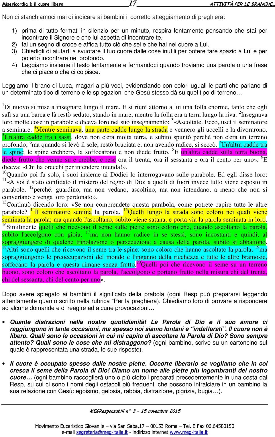 3) Chiedigli di aiutarti a svuotare il tuo cuore dalle cose inutili per potere fare spazio a Lui e per poterlo incontrare nel profondo.