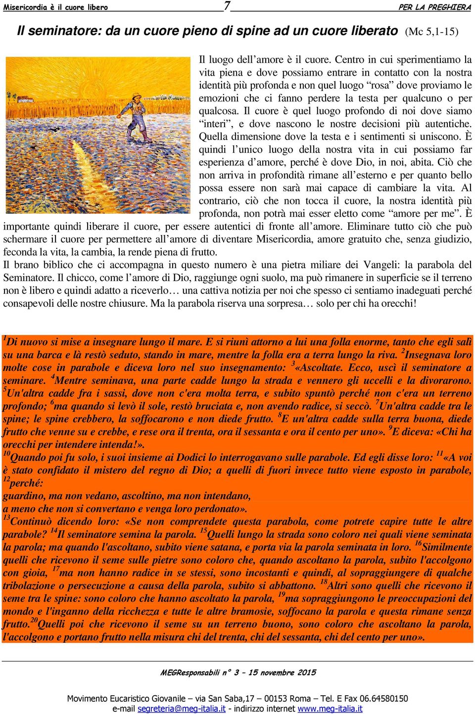 qualcuno o per qualcosa. Il cuore è quel luogo profondo di noi dove siamo interi, e dove nascono le nostre decisioni più autentiche. Quella dimensione dove la testa e i sentimenti si uniscono.