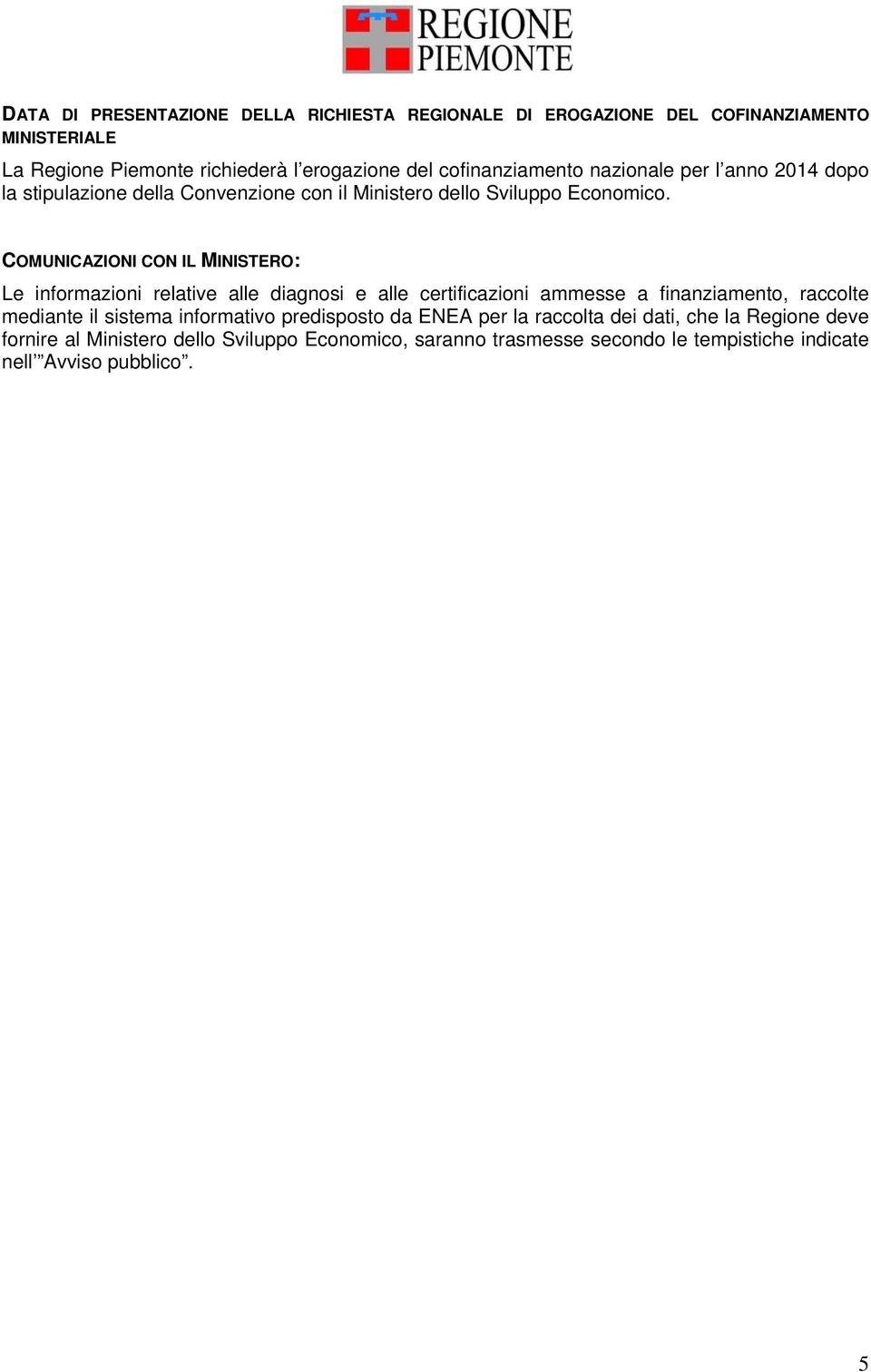 COMUNICAZIONI CON IL MINISTERO: Le informazioni relative alle diagnosi e alle certificazioni ammesse a finanziamento, raccolte mediante il sistema