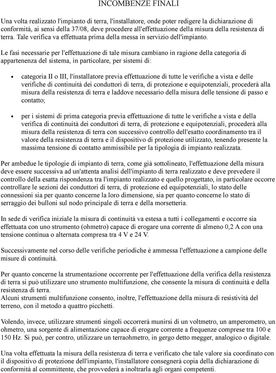 Le fasi necessarie per l'effettuazione di tale misura cambiano in ragione della categoria di appartenenza del sistema, in particolare, per sistemi di: categoria II o III, l'installatore previa