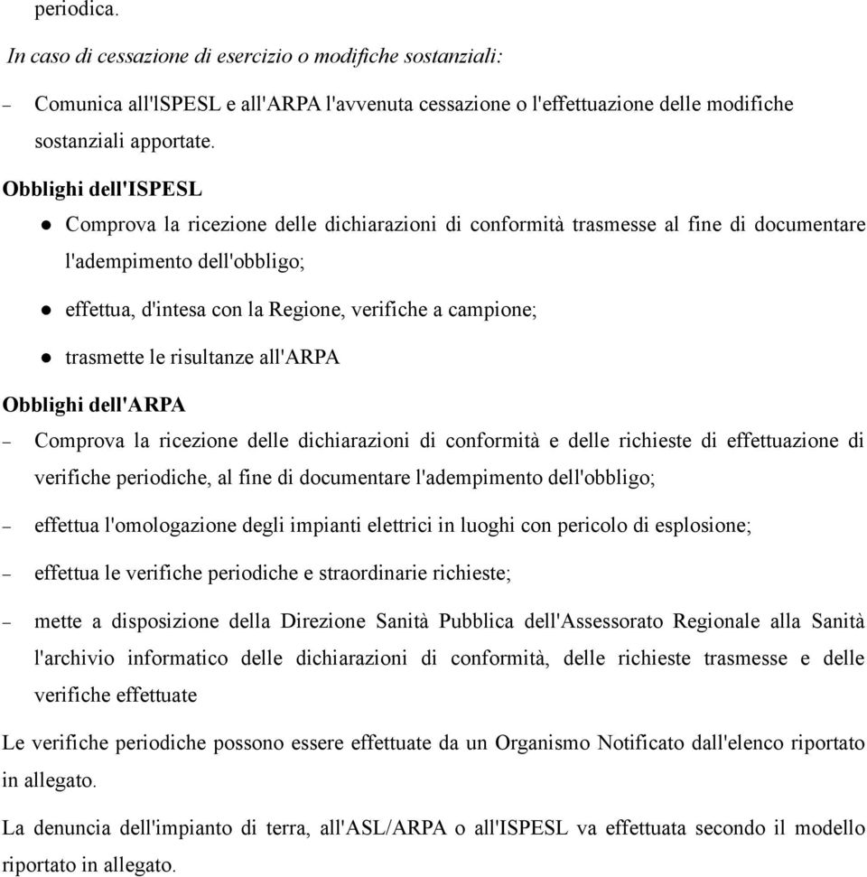 trasmette le risultanze all'arpa Obblighi dell'arpa Comprova la ricezione delle dichiarazioni di conformità e delle richieste di effettuazione di verifiche periodiche, al fine di documentare