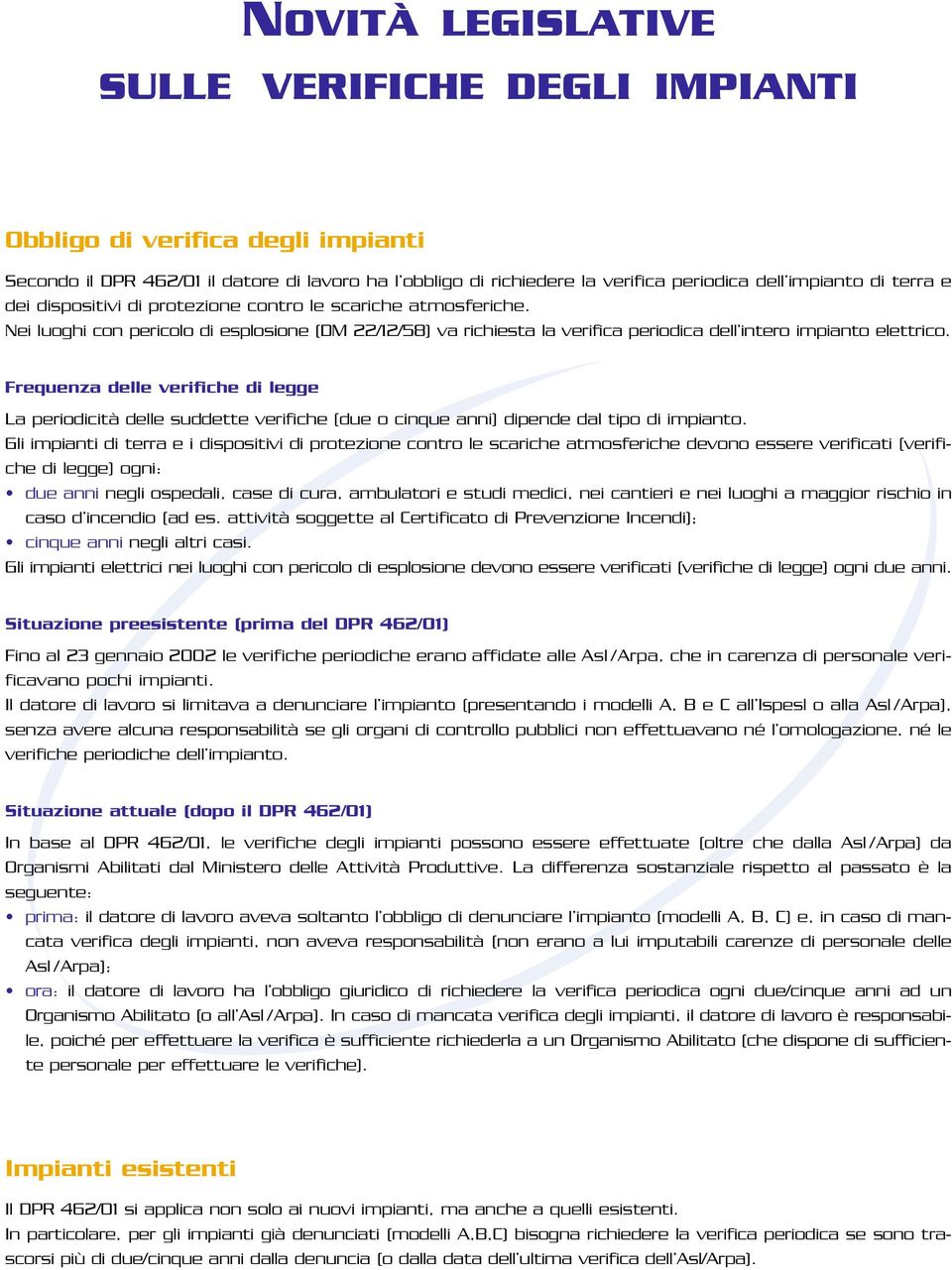 Frequenza delle verifiche di legge La periodicità delle suddette verifiche (due o cinque anni) dipende dal tipo di impianto.