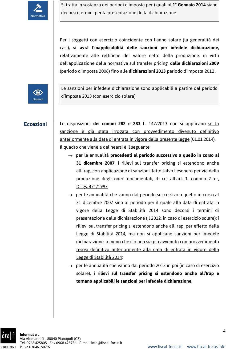 netto della produzione, in virtù dell applicazione della normativa sul transfer pricing, dalle dichiarazioni 2009 (periodo d imposta 2008) fino alle dichiarazioni 2013 periodo d imposta 2012.