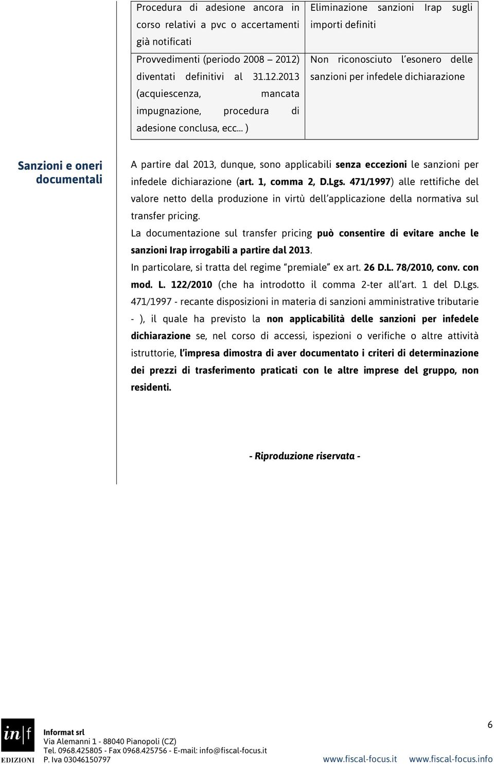 2013 (acquiescenza, mancata impugnazione, procedura di adesione conclusa, ecc ) Eliminazione sanzioni Irap sugli importi definiti Non riconosciuto l esonero delle sanzioni per infedele dichiarazione