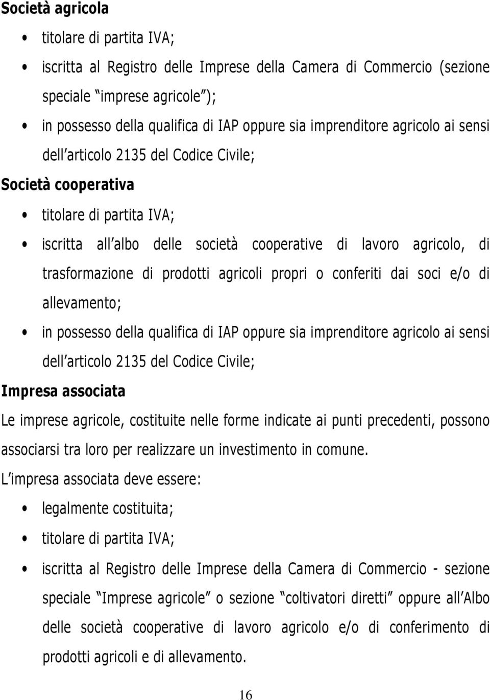 agricoli propri o conferiti dai soci e/o di allevamento; in possesso della qualifica di IAP oppure sia imprenditore agricolo ai sensi dell articolo 2135 del Codice Civile; Impresa associata Le