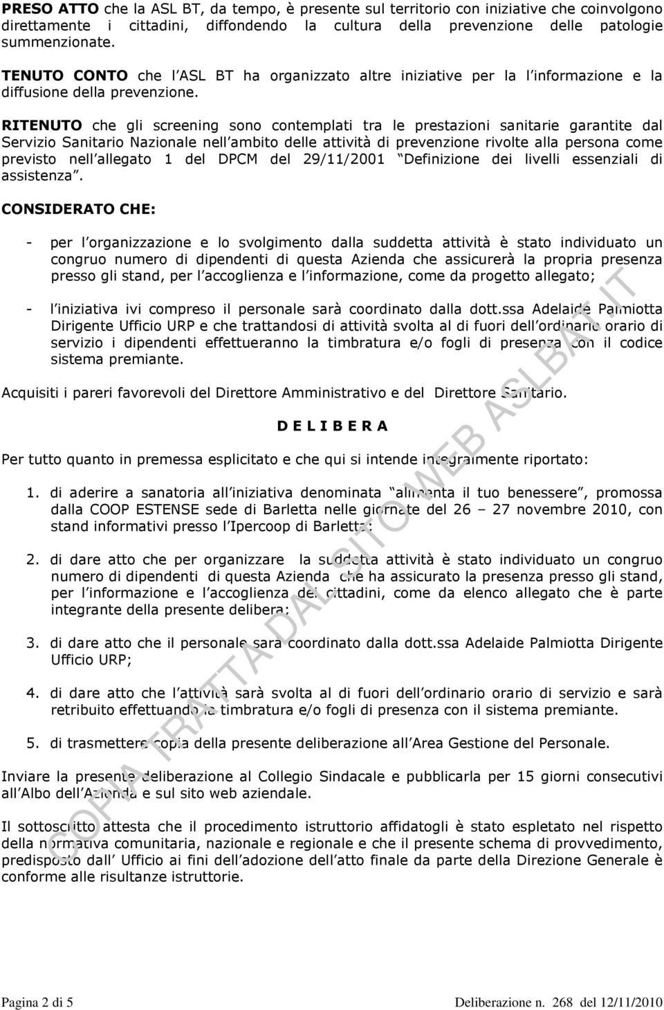 RITENUTO che gli screening sono contemplati tra le prestazioni sanitarie garantite dal Servizio Sanitario Nazionale nell ambito delle attività di prevenzione rivolte alla persona come previsto nell