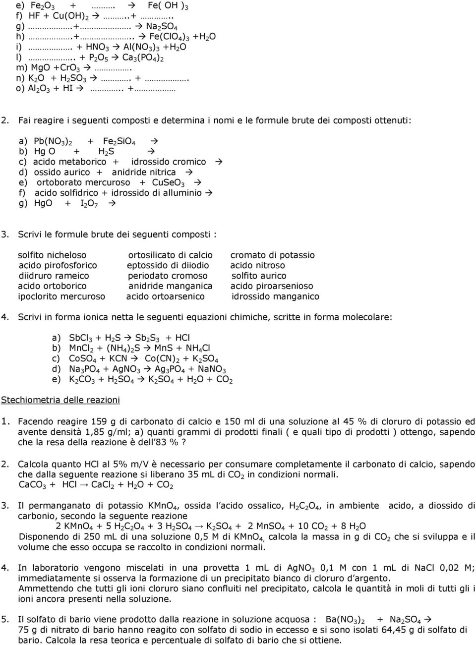 Fai reagire i seguenti composti e determina i nomi e le formule brute dei composti ottenuti: a) Pb(NO 3 ) 2 + Fe 2 SiO 4 b) Hg O + H 2 S c) acido metaborico + idrossido cromico d) ossido aurico +