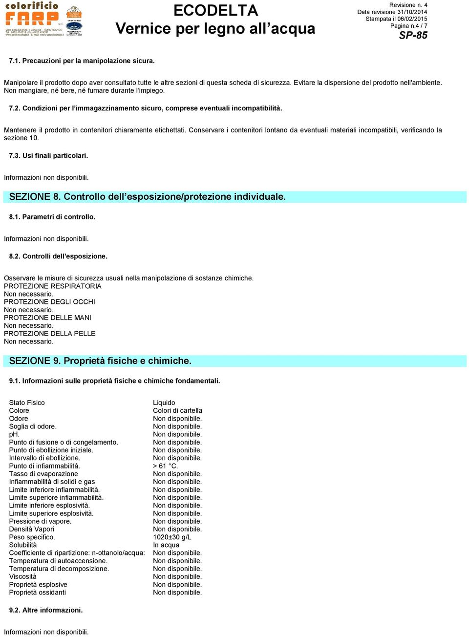 Mantenere il prodotto in contenitori chiaramente etichettati. Conservare i contenitori lontano da eventuali materiali incompatibili, verificando la sezione 10. 7.3. Usi finali particolari. SEZIONE 8.