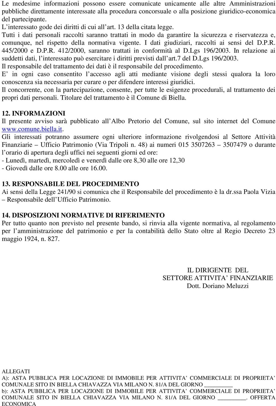 Tutti i dati personali raccolti saranno trattati in modo da garantire la sicurezza e riservatezza e, comunque, nel rispetto della normativa vigente. I dati giudiziari, raccolti ai sensi del D.P.R.